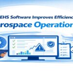 How EHS Software Improves Efficiency in Aerospace Operations