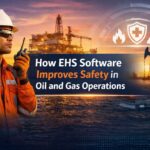 How Does EHS Software Improve Safety in Oil and Gas Operations?